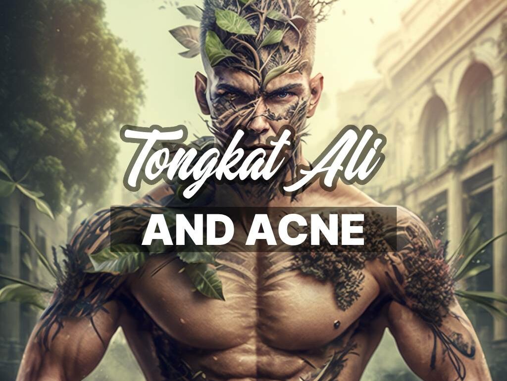 Tongkat Ali and Acne: Understanding the Connection