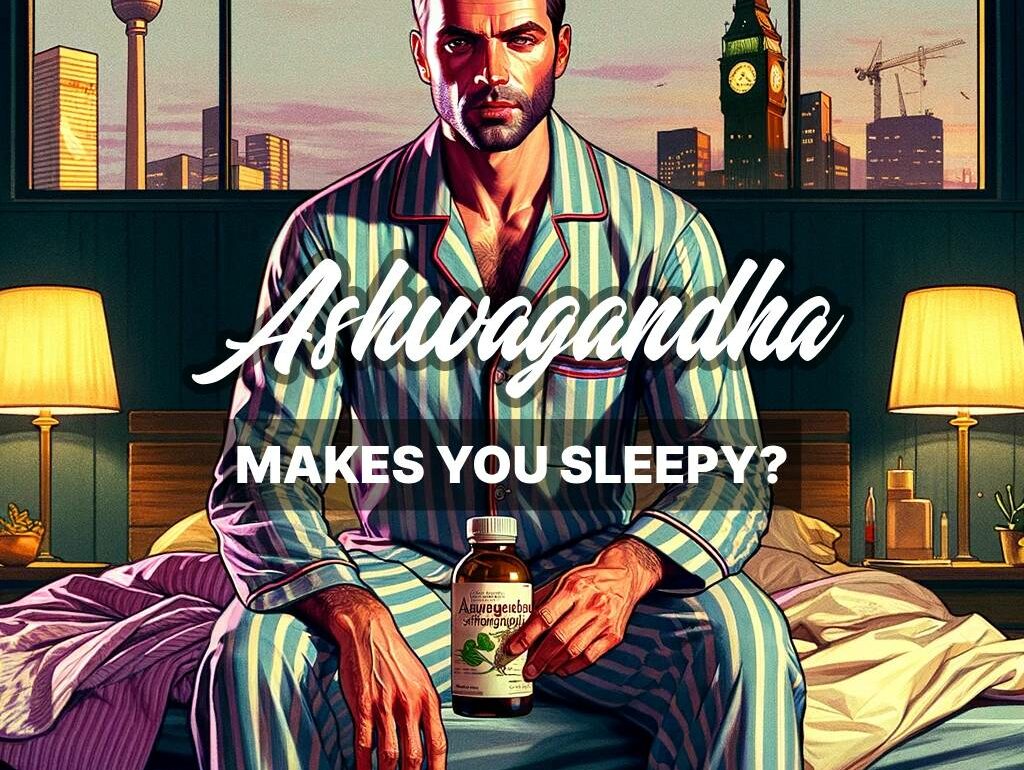 Does Ashwagandha make you sleepy